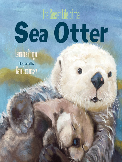 Title details for The Secret Life of the Sea Otter by Laurence Pringle - Available